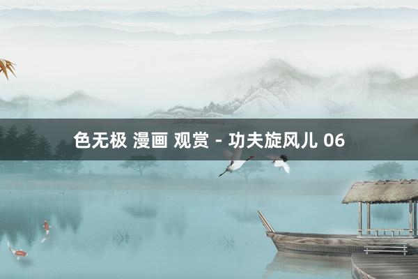 色无极 漫画 观赏 - 功夫旋风儿 06