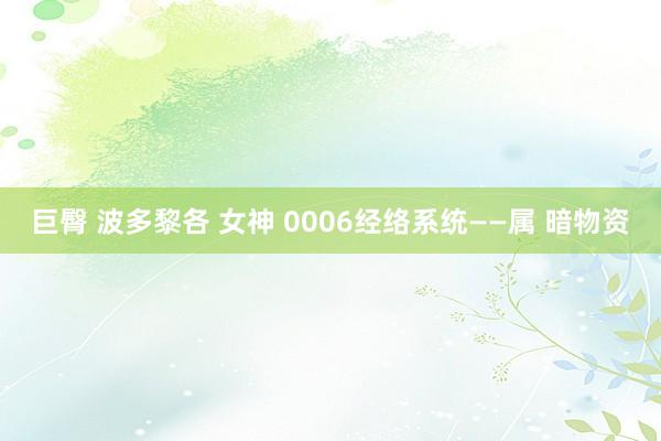 巨臀 波多黎各 女神 0006经络系统——属 暗物资
