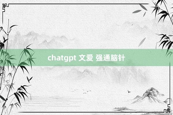 chatgpt 文爱 强通脑针