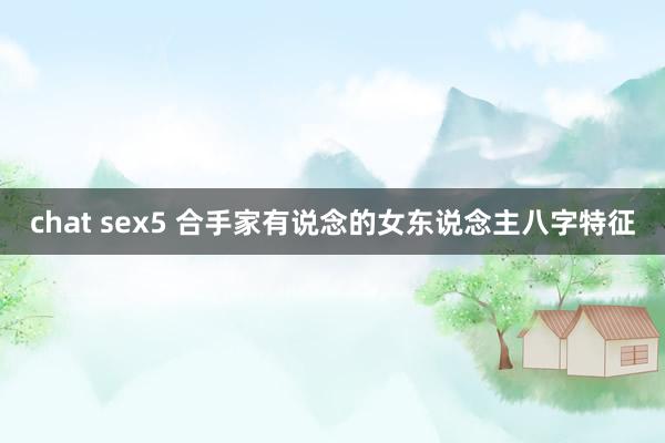 chat sex5 合手家有说念的女东说念主八字特征