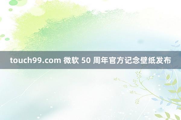 touch99.com 微软 50 周年官方记念壁纸发布